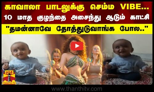 காவாலா பாடலுக்கு செம்ம VIBE... 10 மாத குழந்தை அசைந்து ஆடும் காட்சி - தமன்னாவே தோத்துடுவாங்க போல..