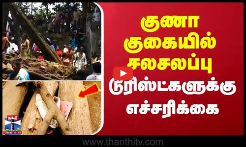 குணா குகையில் சலசலப்பு - டூரிஸ்ட்களுக்கு எச்சரிக்கை