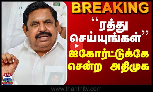 ADMK | ``ரத்து செய்யுங்கள்’’ ஐகோர்ட்டுக்கே சென்ற அதிமுக