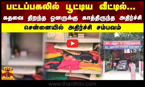 பட்டப்பகலில் பூட்டிய வீட்டில்..?..கதவை திறந்த ஓனருக்கு காத்திருந்த அதிர்ச்சி | Chennai | Theft