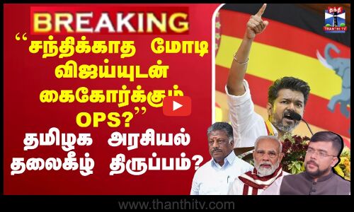 `சந்திக்காத மோடி.. விஜய்யுடன் கைகோர்க்கும் OPS?’’ தமிழக அரசியல் தலைகீழ் திருப்பம்?
