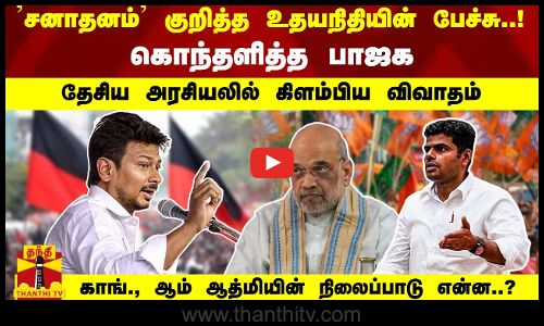சனாதனம் குறித்த உதயநிதியின் பேச்சு..! கொந்தளித்த பாஜக -  தேசிய அரசியலில் கிளம்பிய விவாதம்