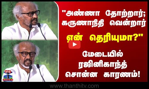 அண்ணா தோற்றார்; கருணாநிதி வென்றார்.. ஏன் தெரியுமா? ரஜினி சொன்ன காரணம்!