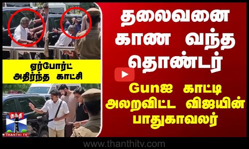 தலைவனை காண வந்த தொண்டர்... Gunஐ காட்டி அலறவிட்ட விஜயின் பாதுகாவலர்