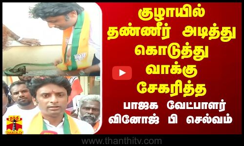 குழாயில் தண்ணீர் அடித்து கொடுத்து -  வாக்கு சேகரித்த பாஜக வேட்பாளர் வினோஜ் பி செல்வம்