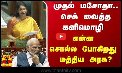 முதல் மசோதா.. செக் வைத்த கனிமொழி - என்ன சொல்ல போகிறது மத்திய அரசு?