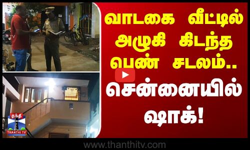 வாடகை வீட்டில் அழுகி கிடந்த பெண் சடலம்.. சென்னையில்  ஷாக்!
