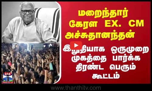 கேரள EX.CM அச்சுதானந்தன் மறைவு - இறுதியாக பார்க்க திரண்ட பெரும் கூட்டம்
