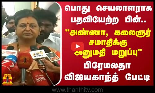 பொது செயலாளராக பதவியேற்ற பின்.. அண்ணா, கலைஞர் சமாதிக்கு அனுமதி மறுப்பு பிரேமலதா விஜயகாந்த் பேட்டி