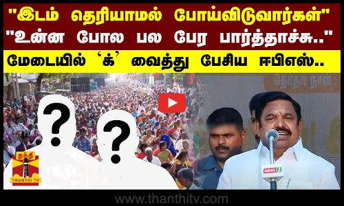 “இடம் தெரியாமல் போய்விடுவார்கள்“-“உன்ன போல பல பேர பார்த்தாச்சு..“-மேடையில் `க்’ வைத்து பேசிய ஈபிஎஸ்