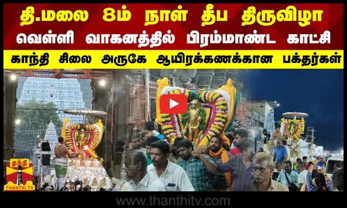 தி.மலை 8ம் நாள் தீப திருவிழா..வெள்ளி வாகனத்தில் காட்சி...காந்தி சிலை அருகே ஆயிரக்கணக்கான பக்தர்கள்..
