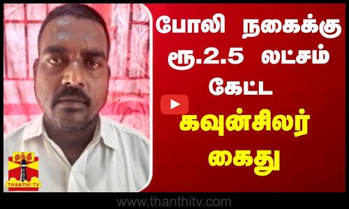 போலி நகைக்கு ரூ.2.5 லட்சம் கேட்ட கவுன்சிலர் கைது..