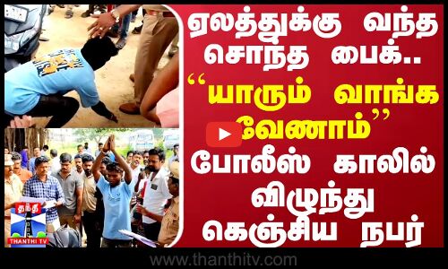 ஏலத்துக்கு வந்த சொந்த பைக்..யாரும் வாங்க வேணாம்..போலீஸ் காலில் விழுந்து கெஞ்சிய நபர் | Police