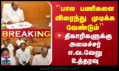 ``பால பணிகளை விரைந்து முடிக்க வேண்டும் அதிகாரிகளுக்கு அமைச்சர் எ.வ.வேலு உத்தரவு