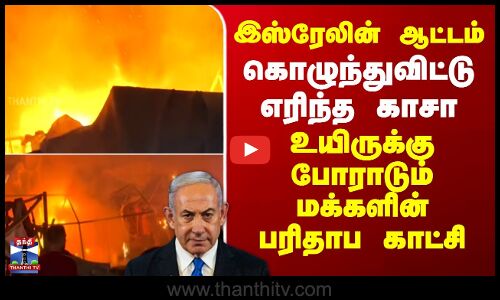 Isreal Attack | Gaza | இஸ்ரேல் ஆடும் ஆட்டம்.. எரிந்த காசா முகாம்கள்-உயிருக்கு போராடும் பரிதாப காட்சி