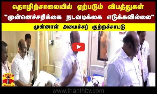 தொழிற்சாலையில் ஏற்படும் விபத்துகள்..முன்னெச்சரிக்கை நடவடிக்கை எடுக்கவில்லை..