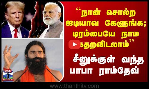 ``நான் சொல்ற ஐடியாவ கேளுங்க; டிரம்பையே நாம கதறவிடலாம்’’ சீனுக்குள் வந்த பாபா ராம்தேவ்