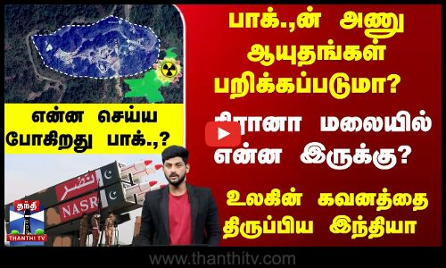 பாக்.,ன் அணு ஆயுதங்கள் பறிக்கப்படுமா? கிரானா மலையில் என்ன இருக்கு? உலகின் கவனத்தை திருப்பிய இந்தியா