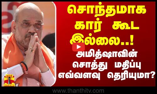 சொந்தமாக கார் கூட இல்லை..! அமித்ஷாவின் சொத்து மதிப்பு எவ்வளவு தெரியுமா? வெளியான ரிப்போர்ட்