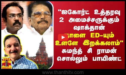 ஐகோர்ட் உத்தரவு 2 அமைச்சர்களுக்கும் ஷாக்தான்... நாளை ED-யும் உள்ளே இறக்கலாம் - சுமந்த் சி ராமன்