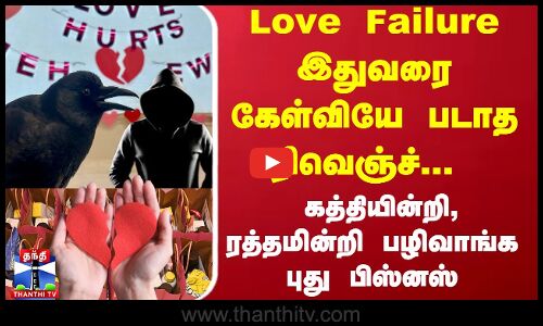 Love Failure... இதுவரை கேள்வியே படாத ரிவெஞ்ச்... கத்தியின்றி, ரத்தமின்றி பழிவாங்க புது பிஸ்னஸ்