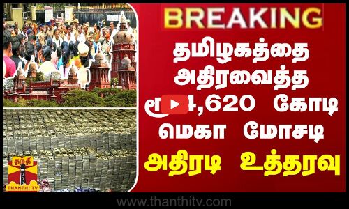 BREAKING || தமிழகத்தை அதிரவைத்த ரூ.4,620 கோடி மெகா மோசடி - அதிரடி உத்தரவு