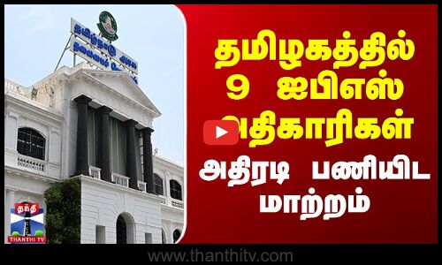 தமிழகத்தில் 9 ஐபிஎஸ் அதிகாரிகள்  அதிரடி பணியிட மாற்றம்
