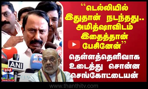 ADMK ``டெல்லியில் இதுதான் நடந்தது.. அமித்ஷாவிடம் இதைத்தான் பேசினேன்’’ செங்கோட்டையன் பிரஸ்மீட்