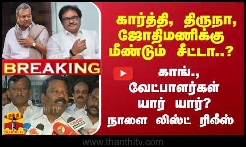 BREAKING : தமிழ்நாடு + புதுச்சேரி.. காங்., வேட்பாளர்கள் யார் யார் ? - நாளை லிஸ்ட் ரிலீஸ்