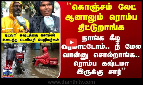Chennai |கொஞ்சம் லேட் ஆனாலும் ரொம்ப திட்டுறாங்க- `டிட்வா கஷ்டத்தை சொல்லி உடைந்த டெலிவரி ஊழியர்கள்