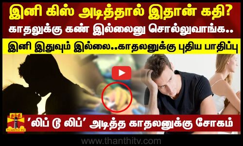 லிப் டூ லிப் அடித்த காதலனுக்கு சோகம்..இனி கிஸ் அடித்தால் இதான் கதி?
