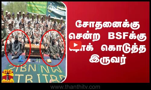 சோதனைக்கு சென்ற BSFக்கு ஷாக் கொடுத்த இருவர்