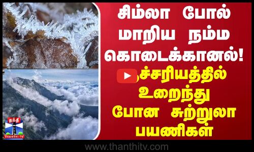 சிம்லா போல் மாறிய நம்ம கொடைக்கானல்! ஆச்சரியத்தில் உறைந்து போன சுற்றுலாப் பயணிகள்
