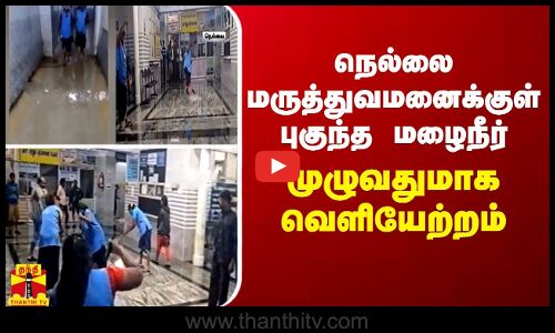 நெல்லை மருத்துவமனைக்குள் புகுந்த மழைநீர் முழுவதுமாக வெளியேற்றம்
