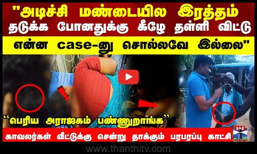 என்ன case-னு சொல்லவே இல்லை காவலர்கள் வீட்டுக்கு சென்று தாக்கும் பரபரப்பு காட்சி