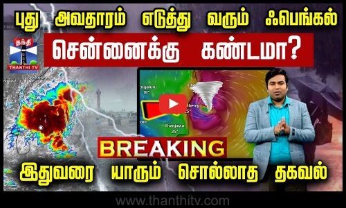 🔴LIVE : புது அவதாரம் எடுத்து வரும் ஃபெங்கல் புயல் - சென்னைக்கு கண்டமா? - இதுவரை யாரும் சொல்லாத தகவல்