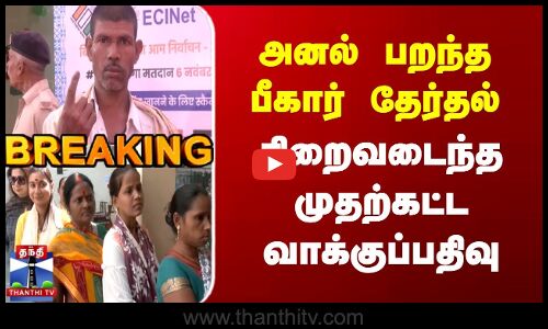 Breaking | Bihar Elections | அனல் பறந்த பீகார் தேர்தல் | நிறைவடைந்த முதற்கட்ட வாக்குப்பதிவு