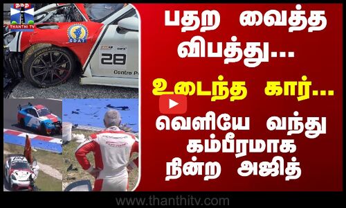 பதற வைத்த விபத்து... உடைந்த கார்... வெளியே வந்து கம்பீரமாக நின்ற அஜித்