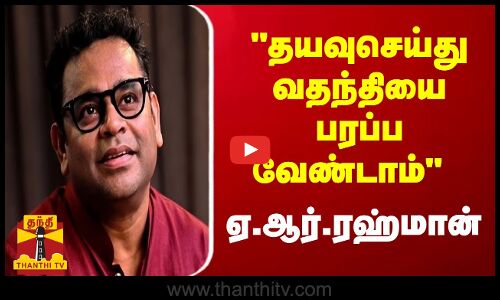 தயவுசெய்து வதந்தியை பரப்ப வேண்டாம் ஏ.ஆர்.ரஹ்மான்