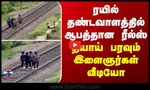 ரயில் தண்டவாளத்தில் ஆபத்தான ரீல்ஸ் - தீயாய் பரவும் இளைஞர்கள் வீடியோ