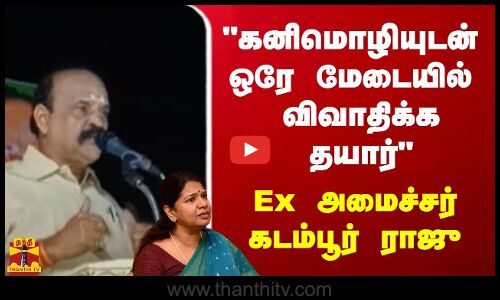 கனிமொழியுடன் ஒரே மேடையில் விவாதிக்க தயார் - முன்னாள் அமைச்சர் கடம்பூர் ராஜு