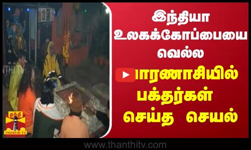 இந்தியா உலகக் கோப்பையை வெல்ல வாரணாசியில் பக்தர்கள் செய்த செயல்