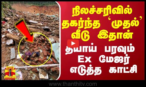 நிலச்சரிவில் தகர்ந்த முதல் வீடு இதான்.. தீயாய் பரவும் Ex மேஜர் எடுத்த காட்சி