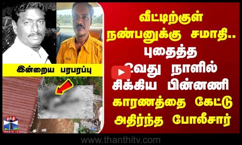 Krishnagiri Crime | வீட்டிற்குள் நண்பனுக்கு சமாதி.. | புதைத்த 2வது நாளில் சிக்கிய பின்னணி | காரணத்தை கேட்டு அதிர்ந்த போலீசார்