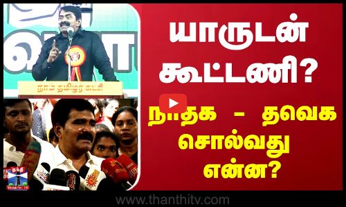 நாதக - தவெக..யாருடன் கூட்டணி?