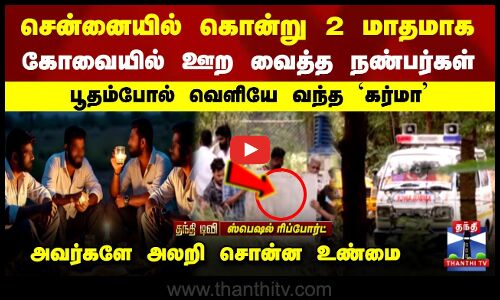 சென்னையில் நண்பனை கொன்று கோவையில் ஊற வைத்த  நண்பர்கள் - பூதம்போல் வெளியே வந்த `கர்மா’