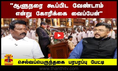 “ஆளுநரை கூப்பிட வேண்டாம் என்று கோரிக்கை வைப்பேன்“செல்வப்பெருந்தகை பரபரப்பு பேட்டி