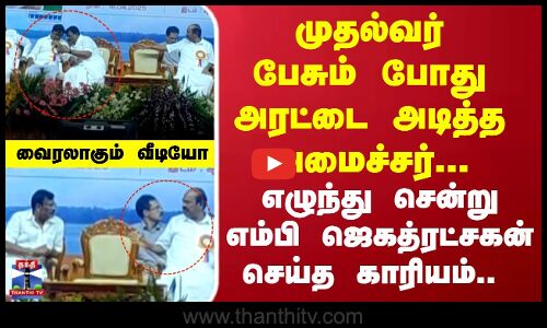 முதல்வர் பேசும் போது அரட்டை அடித்த அமைச்சர்...தட்டி கேட்ட எம்பி ஜெகத்ரட்சகன்