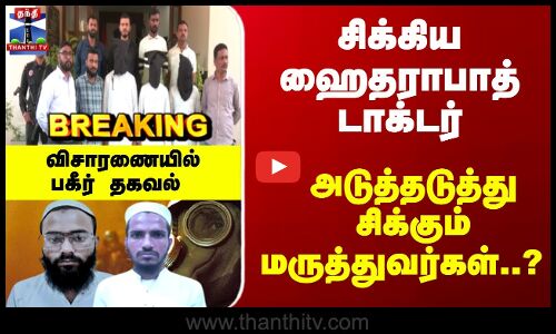 Breaking | NIA |NSG |சிக்கிய ஹைதராபாத் டாக்டர்-அடுத்தடுத்து சிக்கும் மருத்துவர்கள்?விசாரணையில் பகீர்