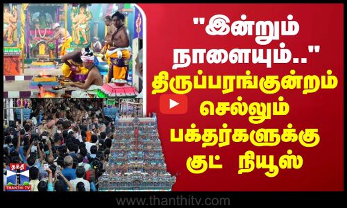 இன்றும் நாளையும்.. திருப்பரங்குன்றம் செல்லும் பக்தர்களுக்கு குட் நியூஸ்